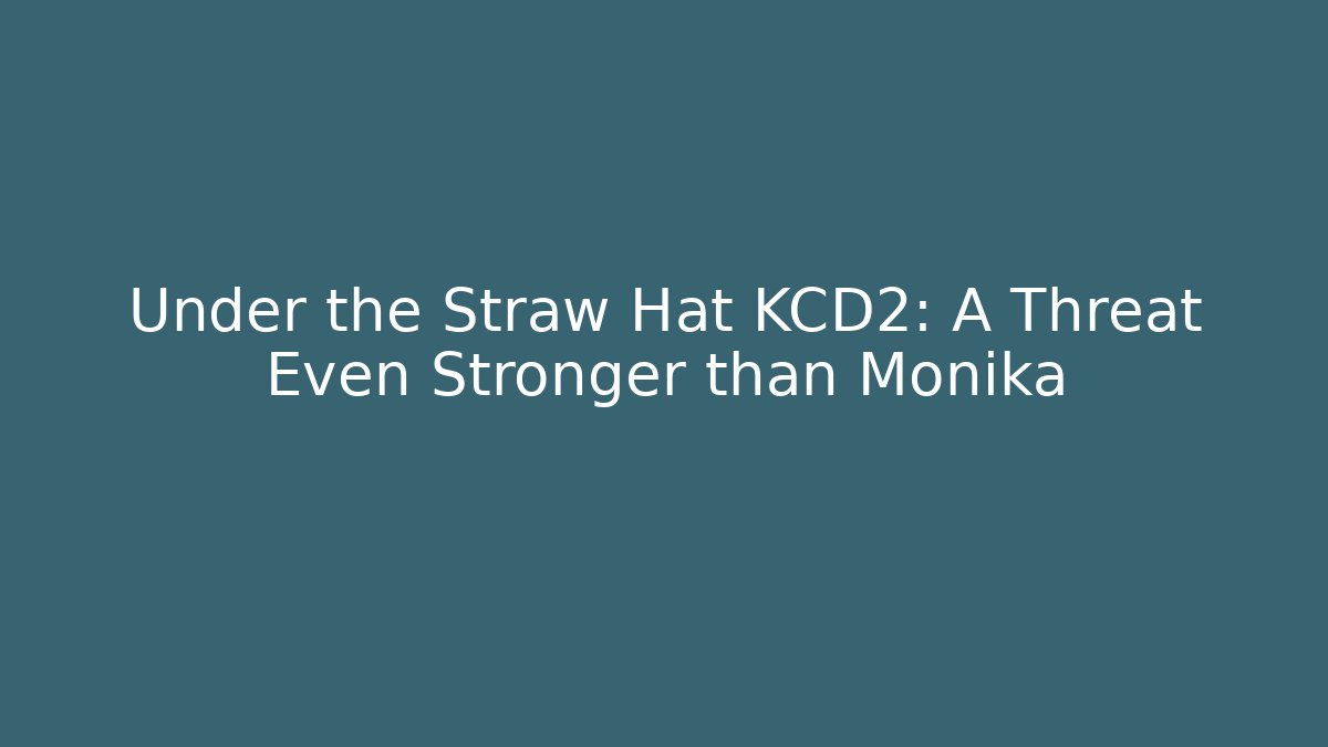 Under the Straw Hat KCD2: A Threat Even Stronger than Monika