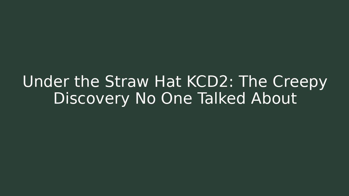 Under the Straw Hat KCD2: The Creepy Discovery No One Talked About