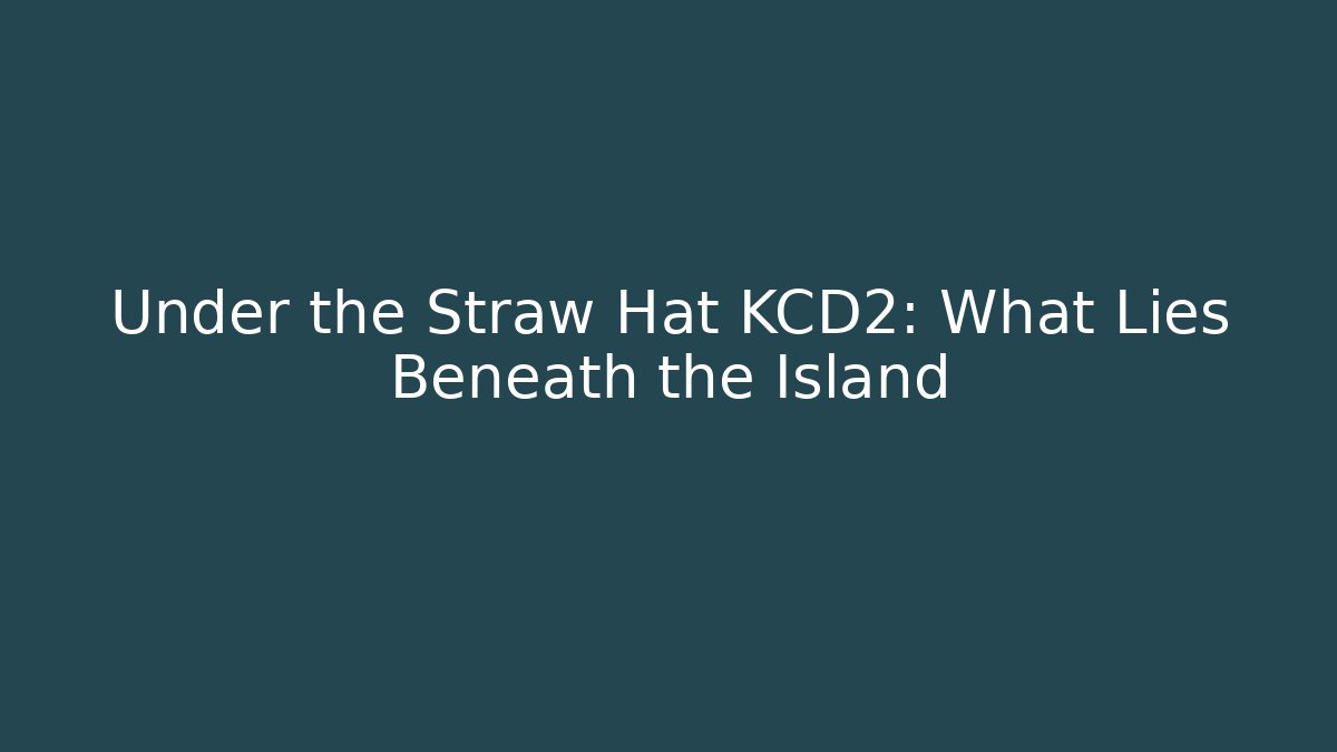 Under the Straw Hat KCD2: What Lies Beneath the Island