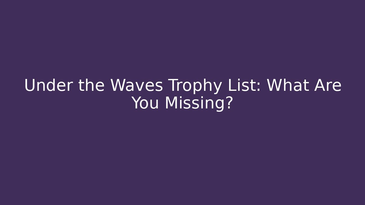 Under the Waves Trophy List: What Are You Missing? - Critter Realm