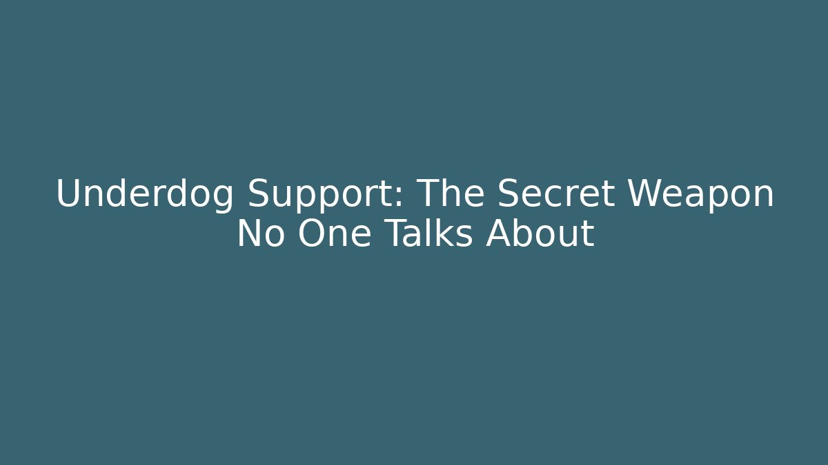 Underdog Support: The Secret Weapon No One Talks About