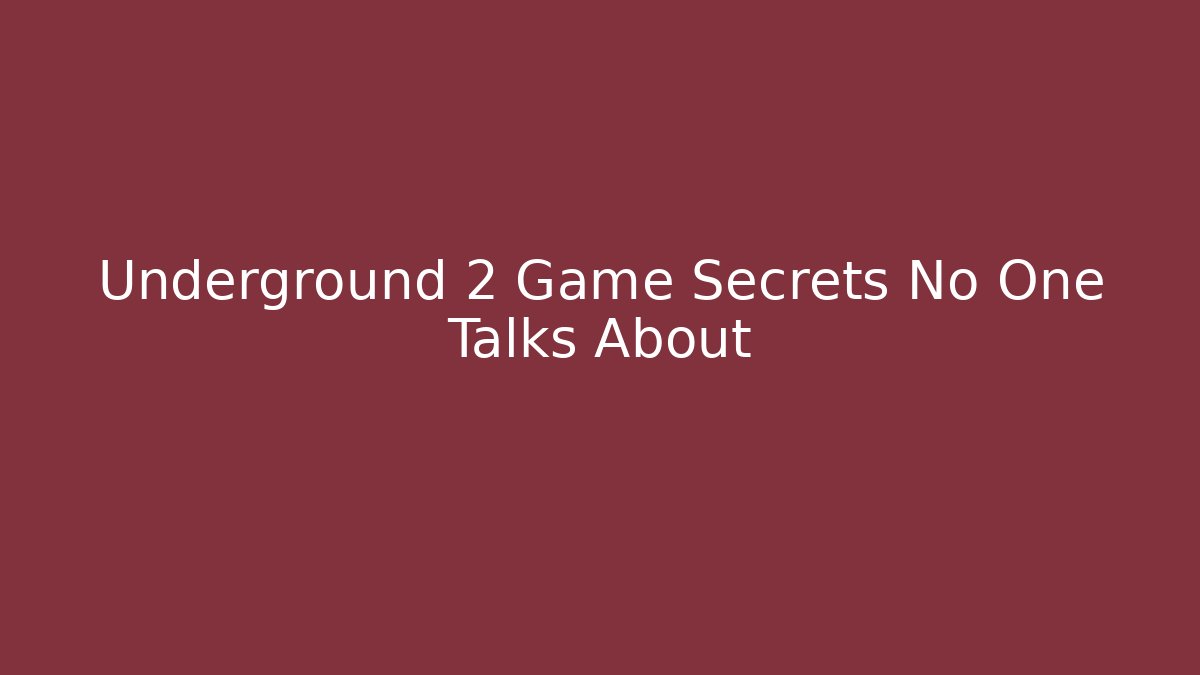 Underground 2 Game Secrets No One Talks About