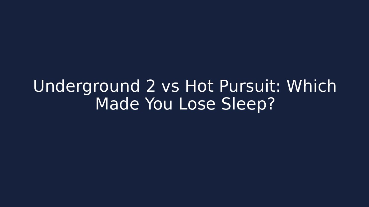 Underground 2 vs Hot Pursuit: Which Made You Lose Sleep? - Critter Realm