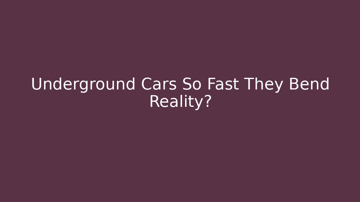 Underground Cars So Fast They Bend Reality?