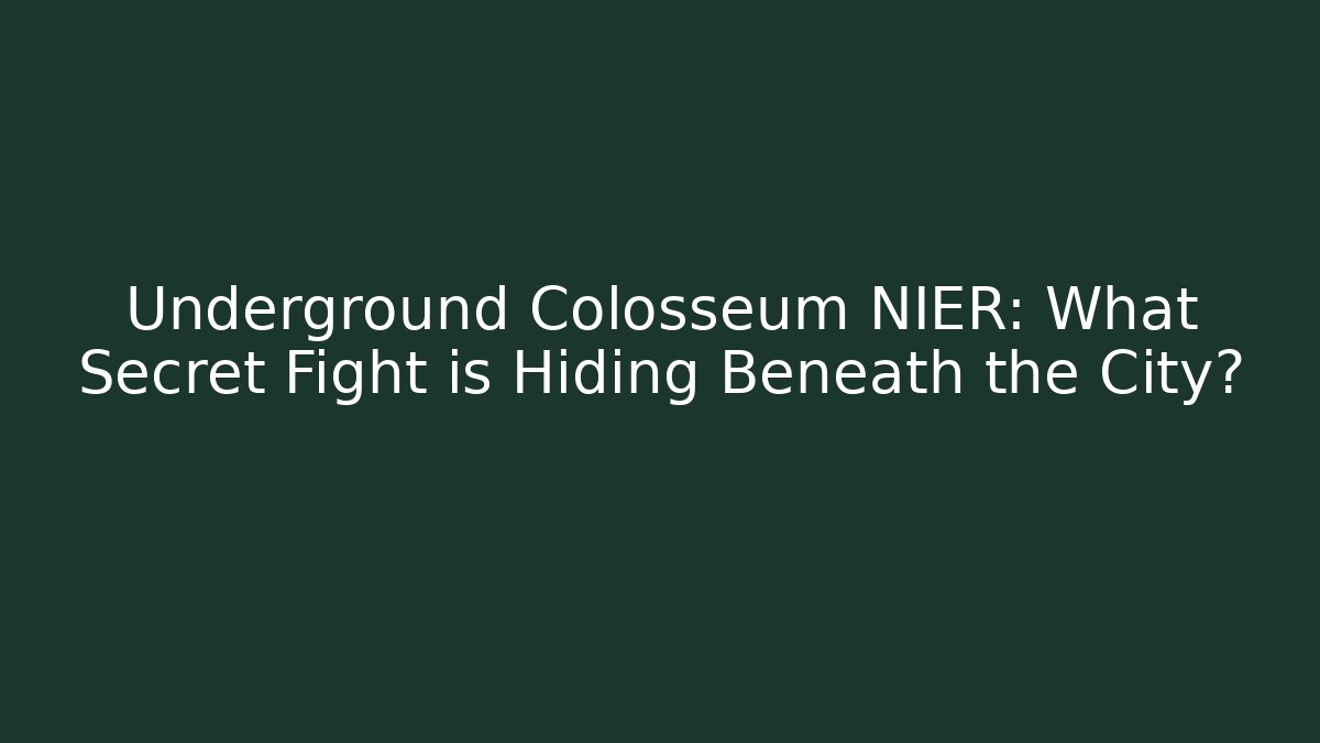 Underground Colosseum NIER: What Secret Fight is Hiding Beneath the City?
