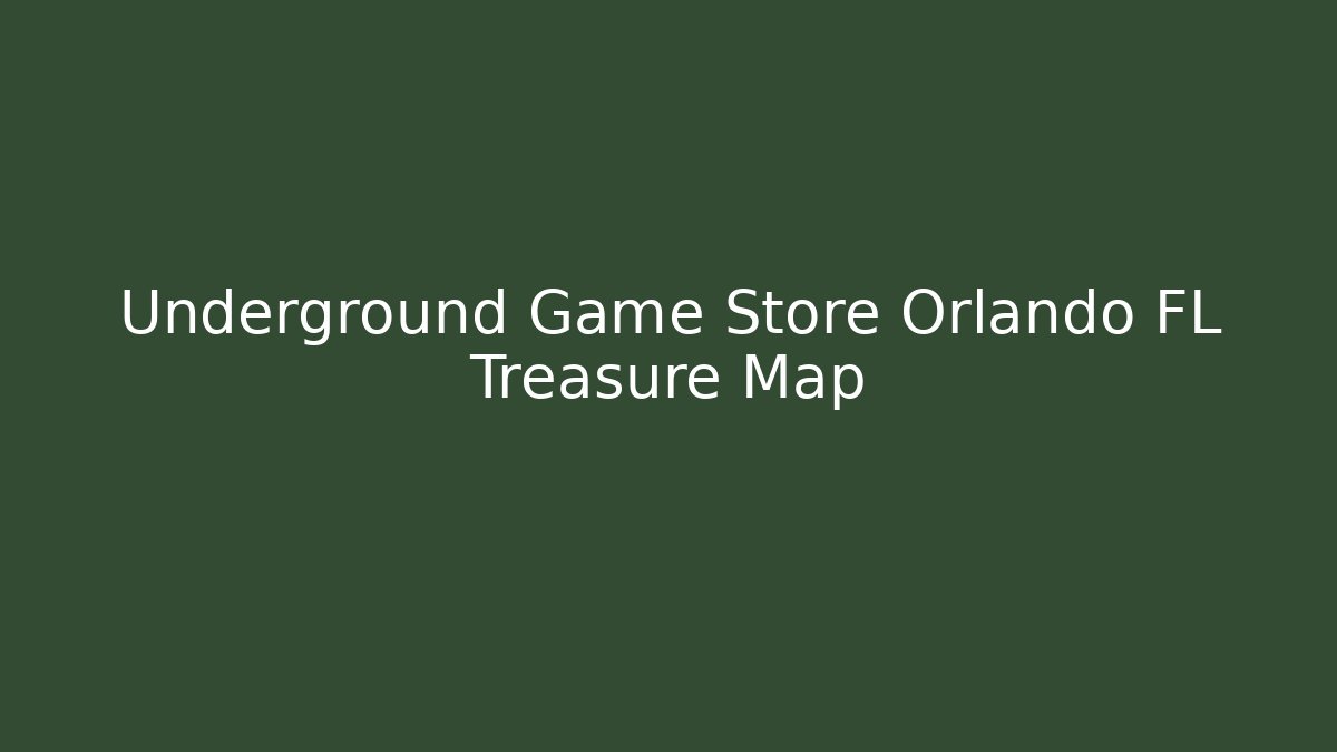 Underground Game Store Orlando FL Treasure Map
