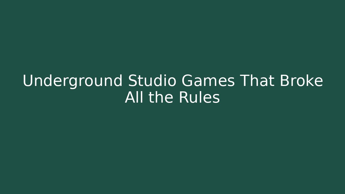 Underground Studio Games That Broke All the Rules