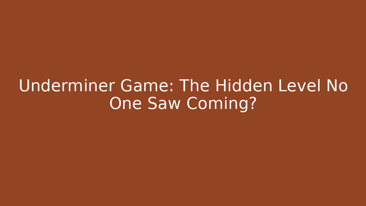 Underminer Game: The Hidden Level No One Saw Coming?