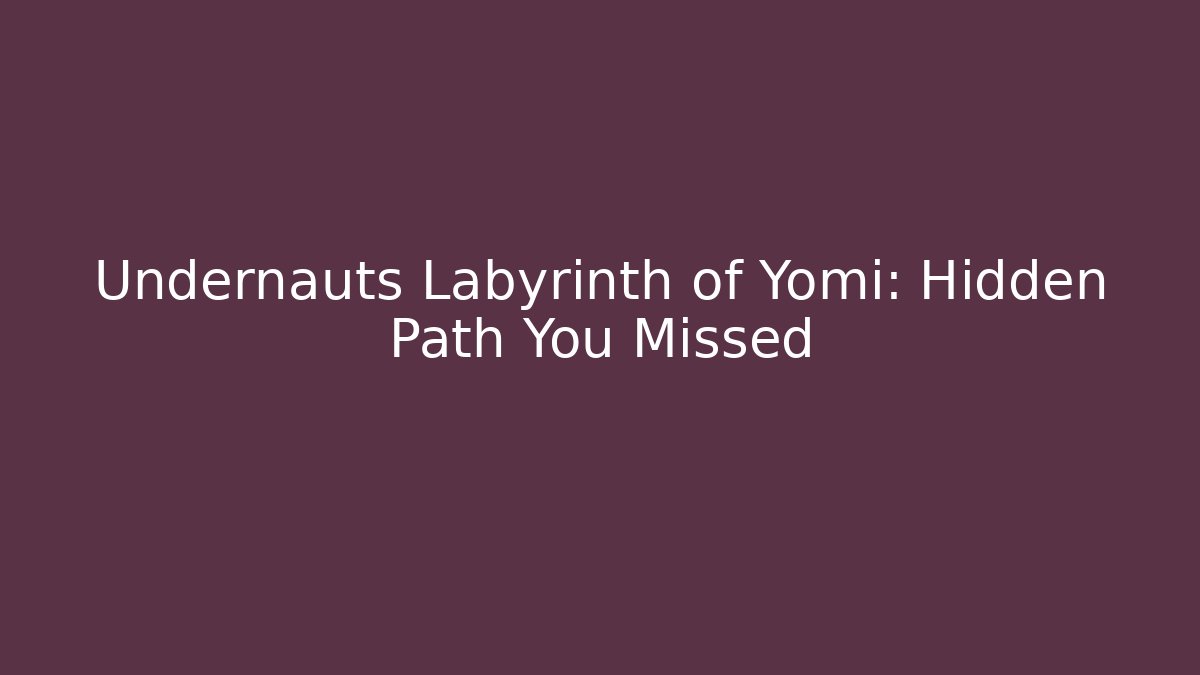 Undernauts Labyrinth of Yomi: Hidden Path You Missed