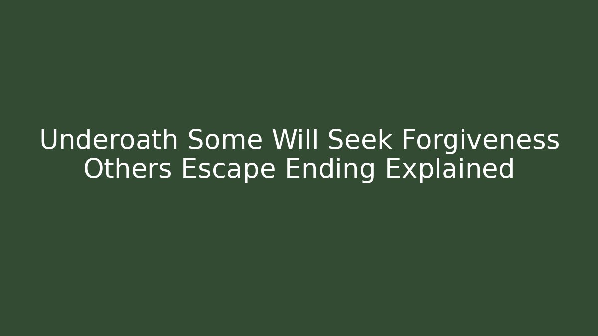 Underoath Some Will Seek Forgiveness Others Escape Ending Explained
