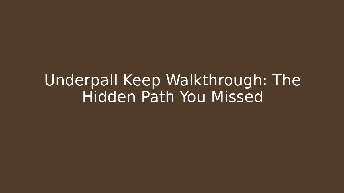 Underpall Keep Walkthrough: The Hidden Path You Missed