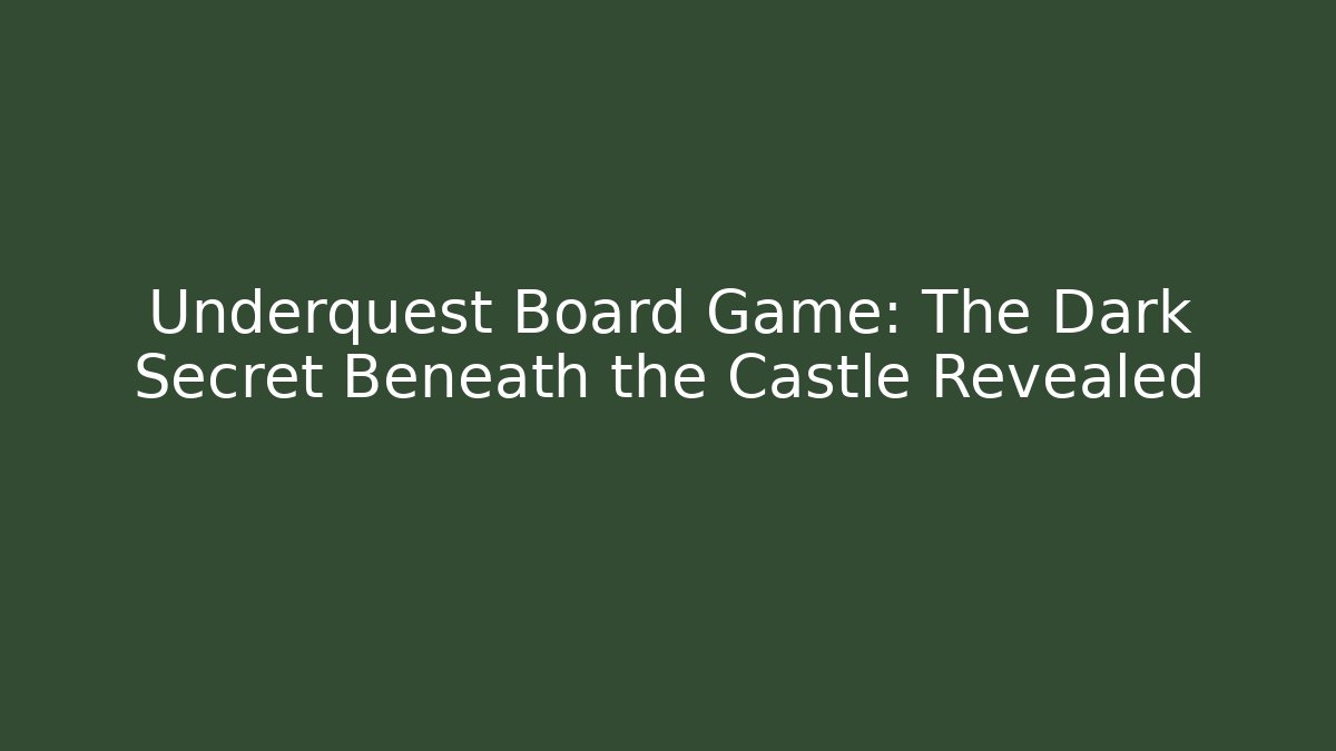Underquest Board Game: The Dark Secret Beneath the Castle Revealed
