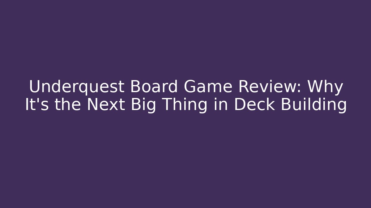 Underquest Board Game Review: Why It's the Next Big Thing in Deck Building
