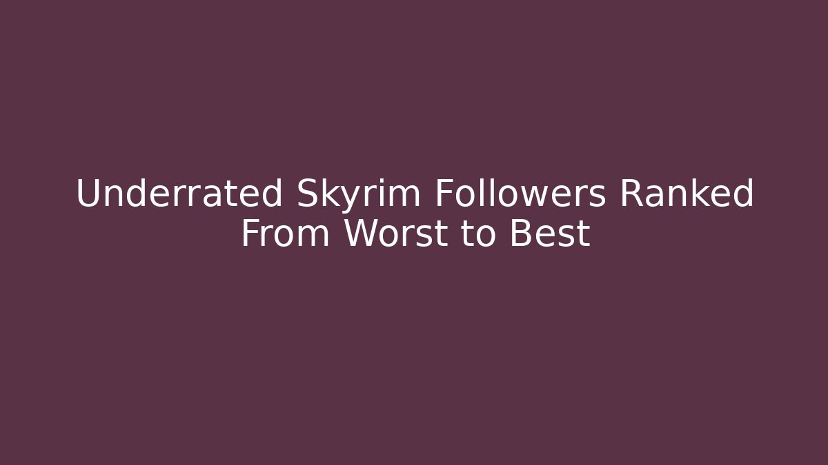 Underrated Skyrim Followers Ranked From Worst to Best
