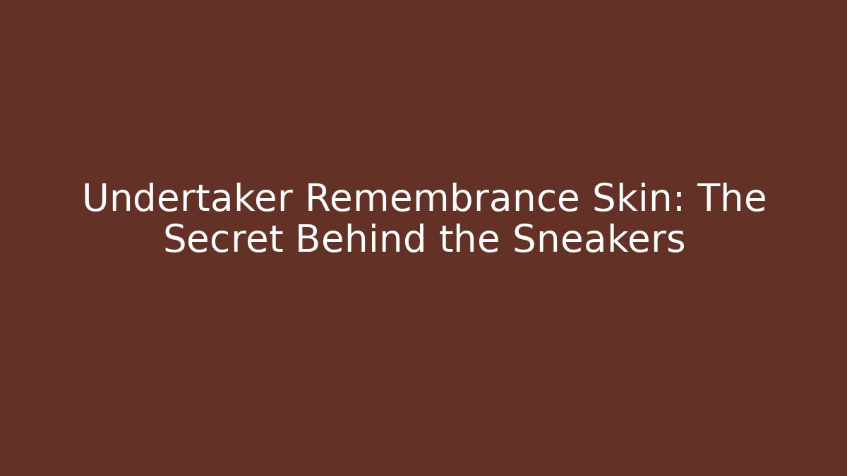Undertaker Remembrance Skin: The Secret Behind the Sneakers
