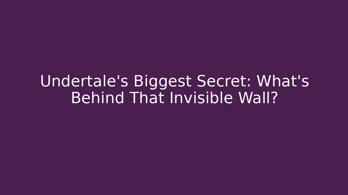 Undertale's Biggest Secret: What's Behind That Invisible Wall?