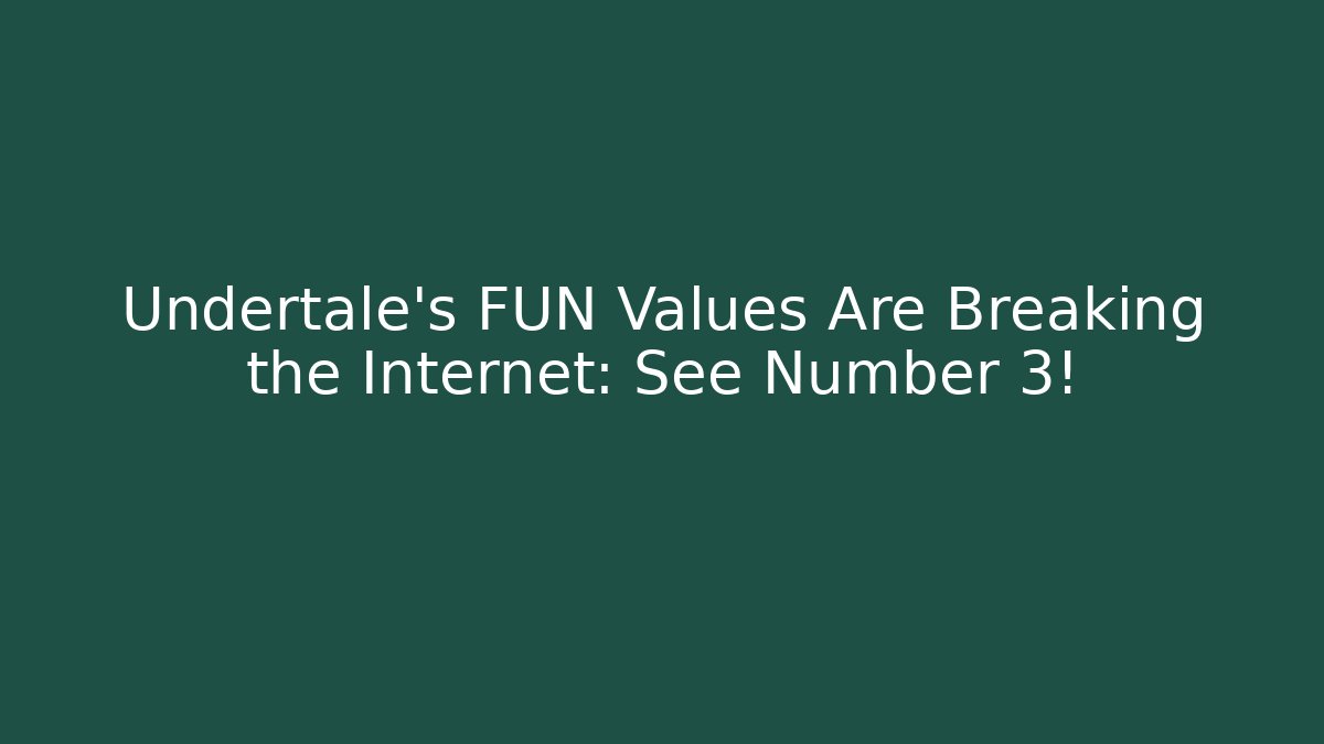 Undertale's FUN Values Are Breaking the Internet: See Number 3!