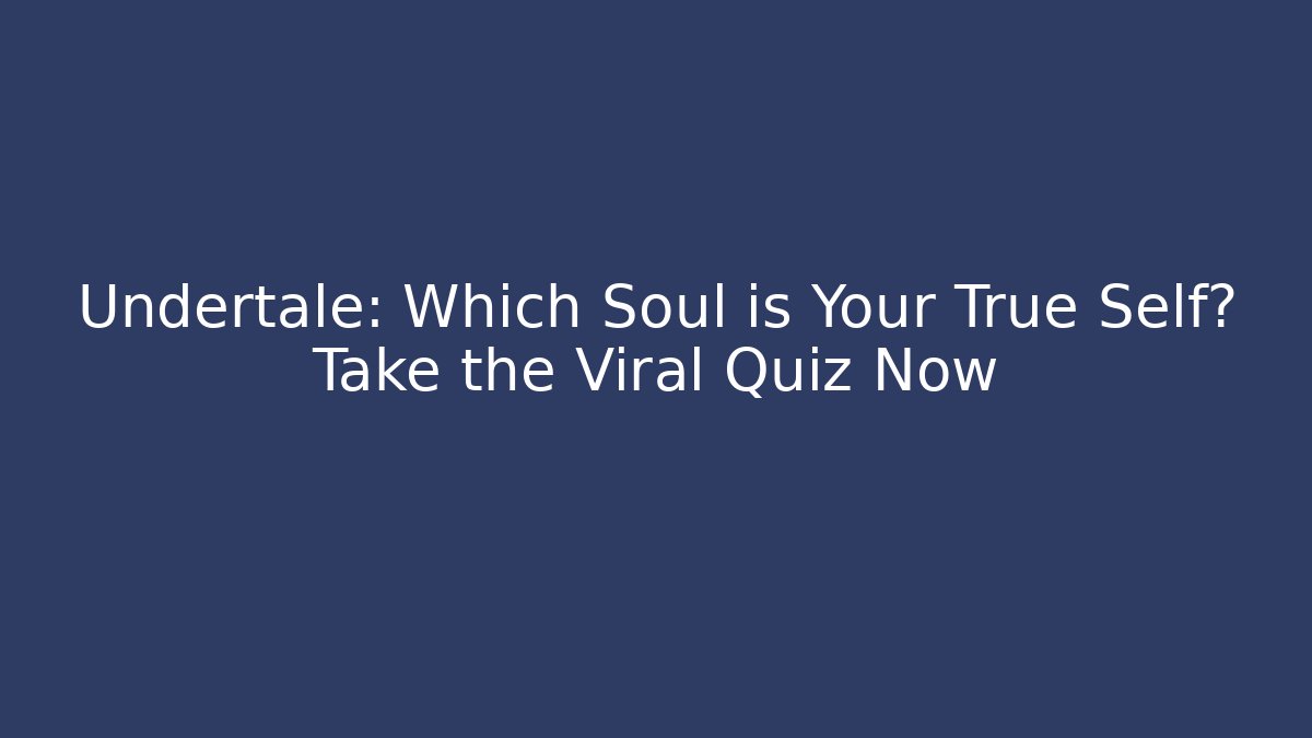 Undertale: Which Soul is Your True Self? Take the Viral Quiz Now