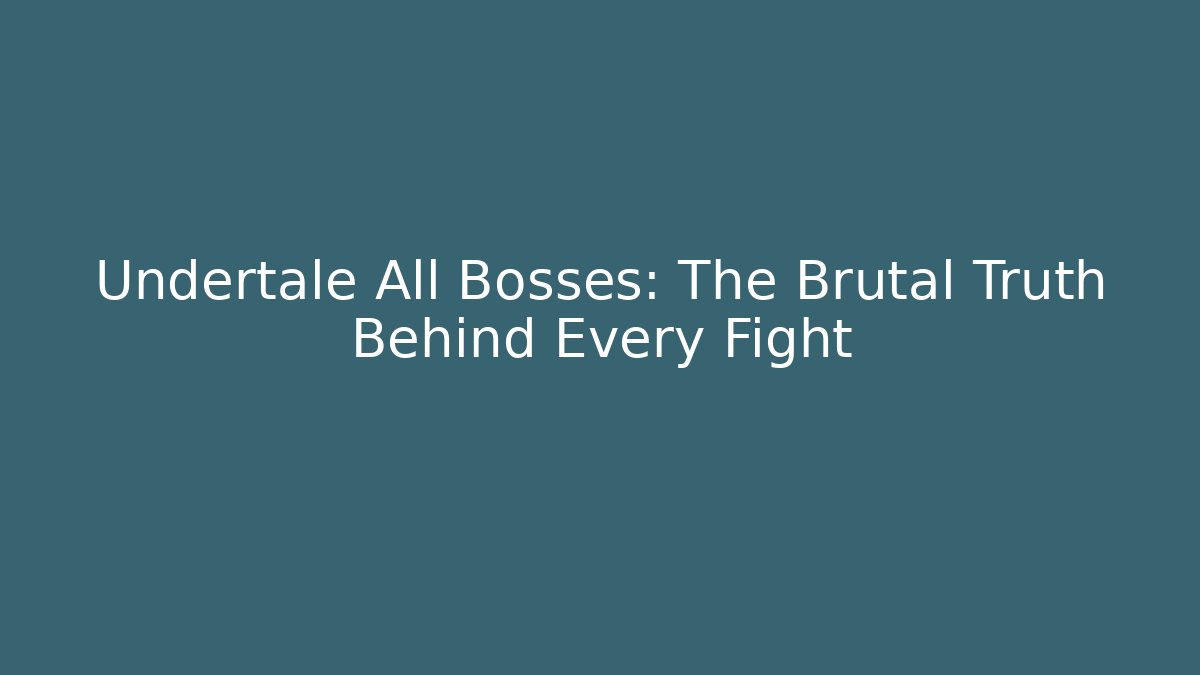 Undertale All Bosses: The Brutal Truth Behind Every Fight