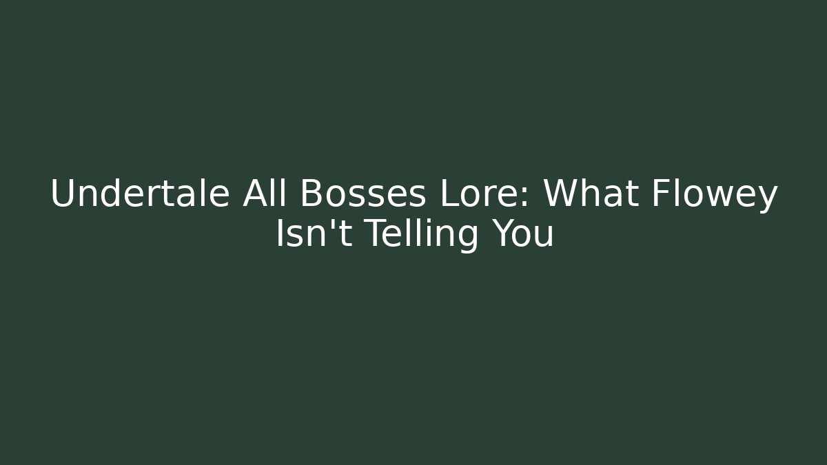 Undertale All Bosses Lore: What Flowey Isn't Telling You