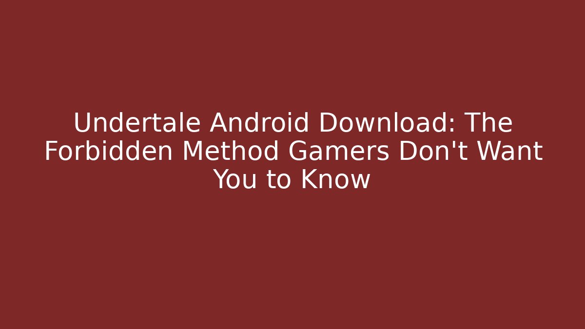 Undertale Android Download: The Forbidden Method Gamers Don't Want You to Know
