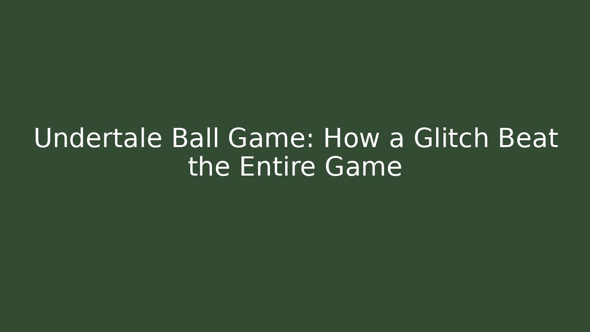 Undertale Ball Game: How a Glitch Beat the Entire Game - Critter Realm