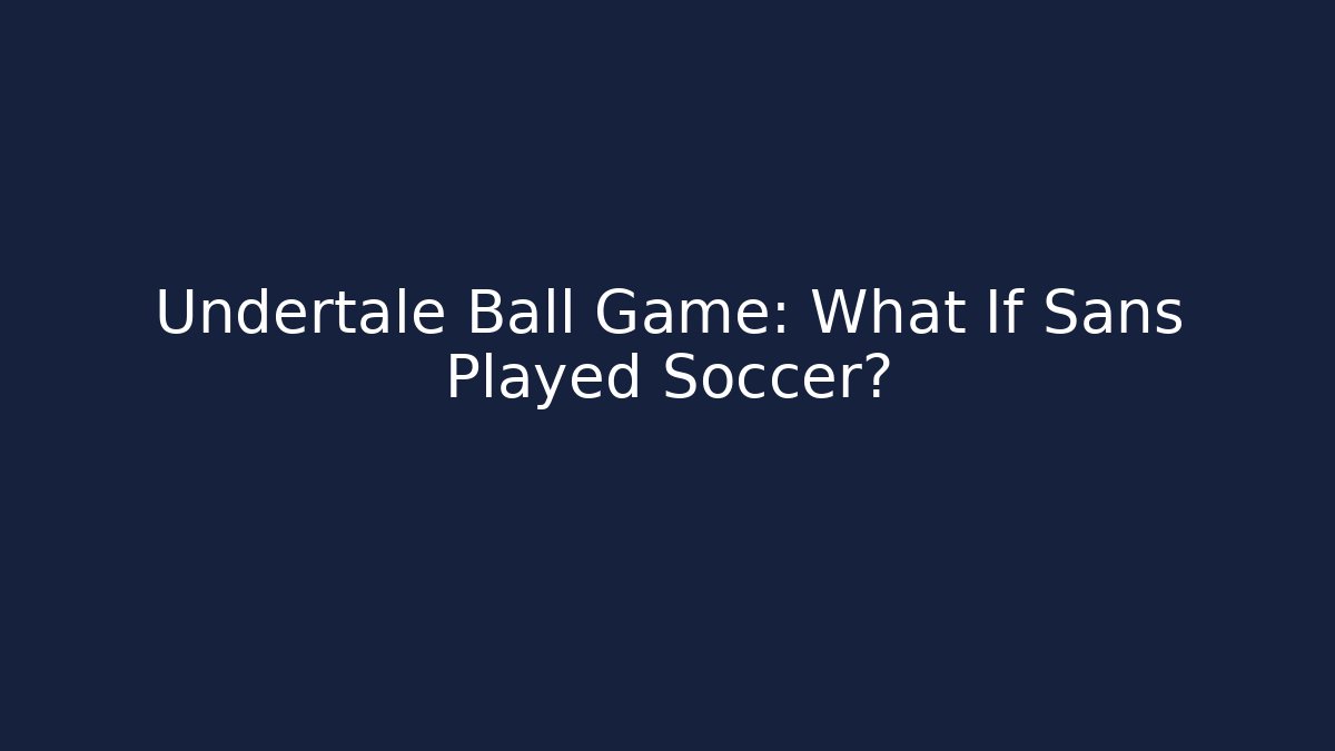 Undertale Ball Game: What If Sans Played Soccer?