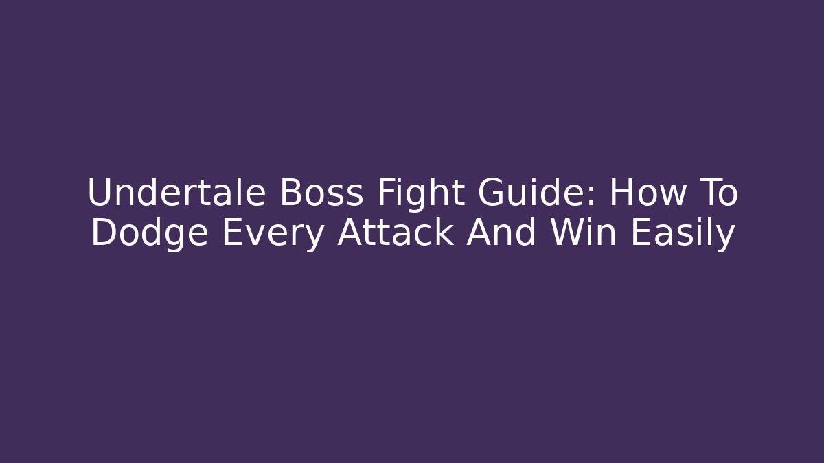 Undertale Boss Fight Guide: How To Dodge Every Attack And Win Easily
