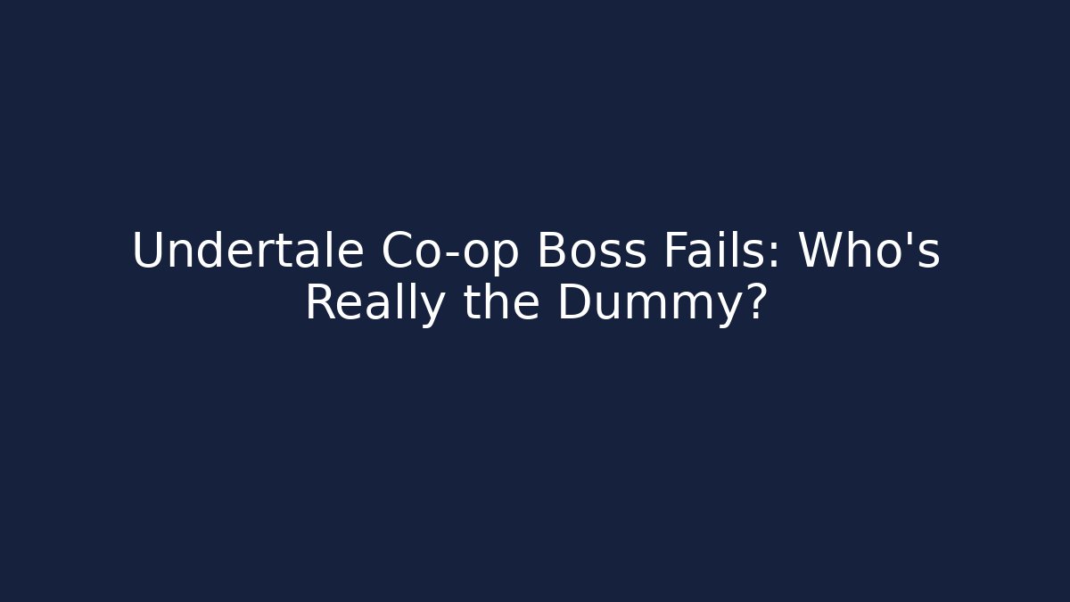 Undertale Co-op Boss Fails: Who's Really the Dummy?