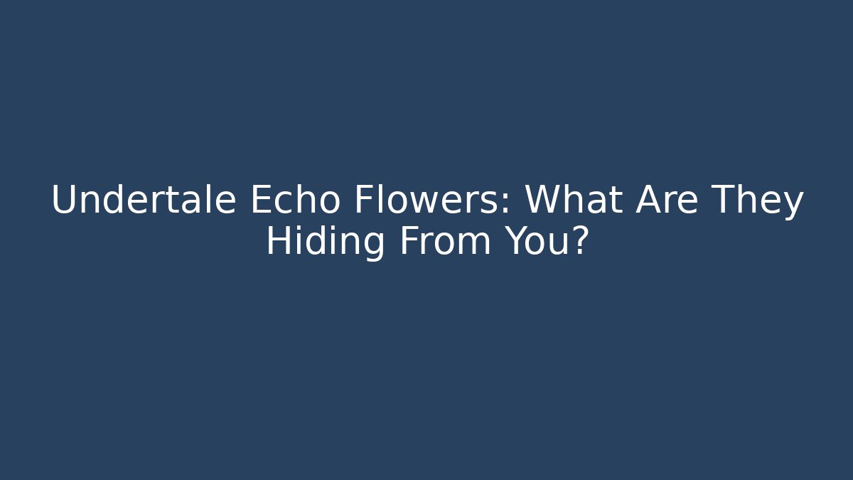 Undertale Echo Flowers: What Are They Hiding From You? - Critter Realm