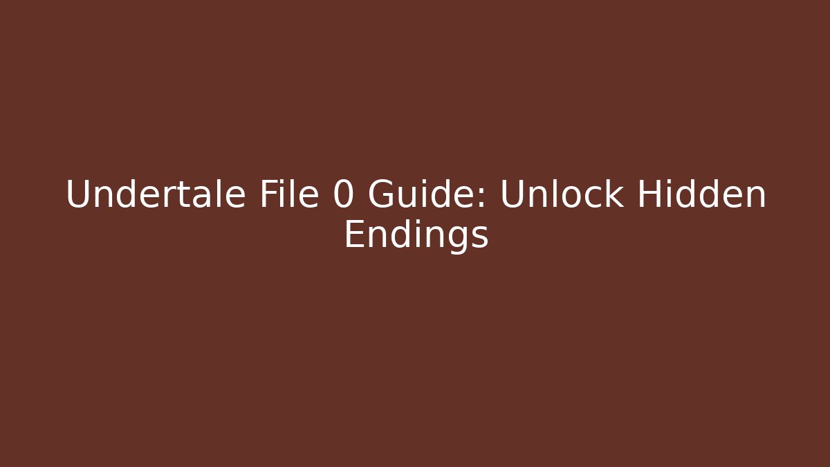 Undertale File 0 Guide: Unlock Hidden Endings