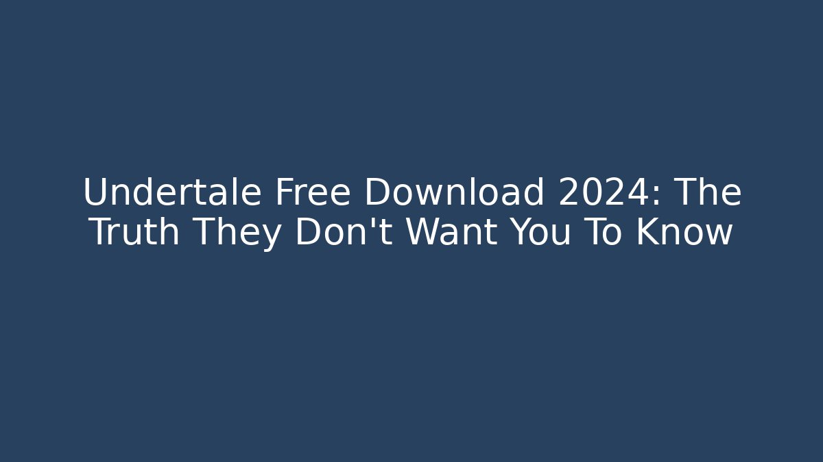 Undertale Free Download 2024: The Truth They Don't Want You To Know