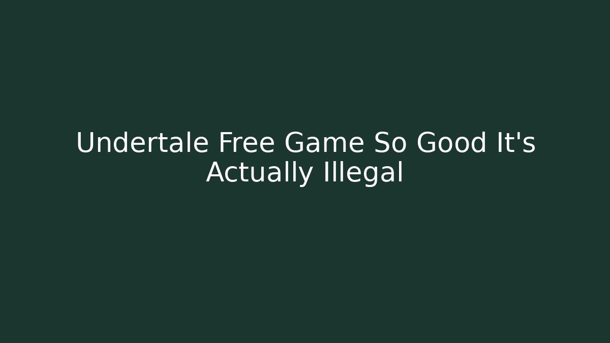 Undertale Free Game So Good It’s Actually Illegal
