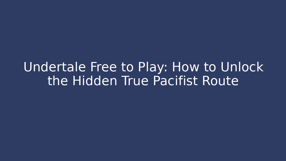 Undertale Free to Play: How to Unlock the Hidden True Pacifist Route