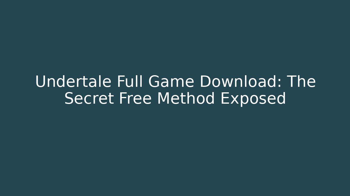 Undertale Full Game Download: The Secret Free Method Exposed