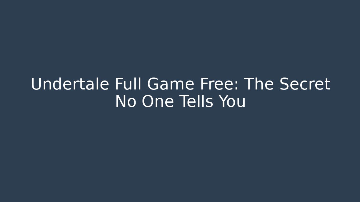 Undertale Full Game Free: The Secret No One Tells You - Critter Realm