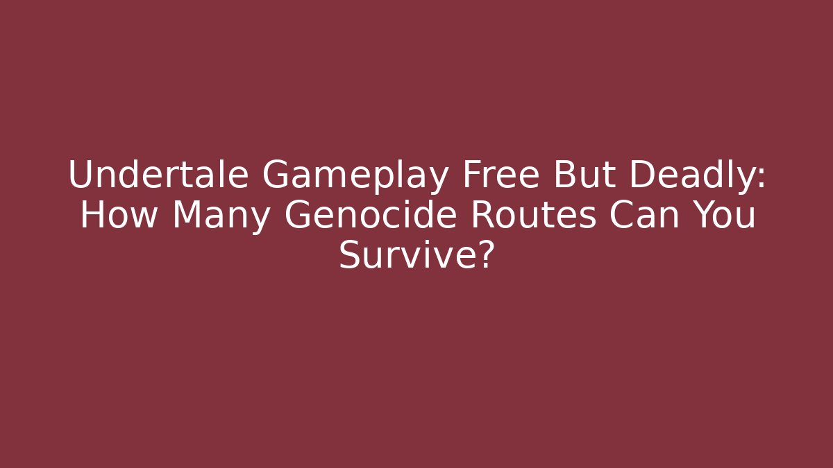 Undertale Gameplay Free But Deadly: How Many Genocide Routes Can You Survive?