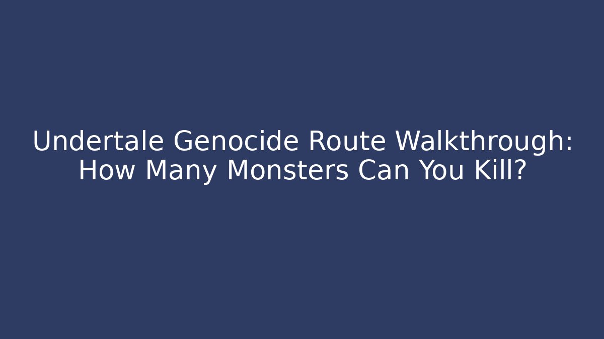 Undertale Genocide Route Walkthrough: How Many Monsters Can You Kill?