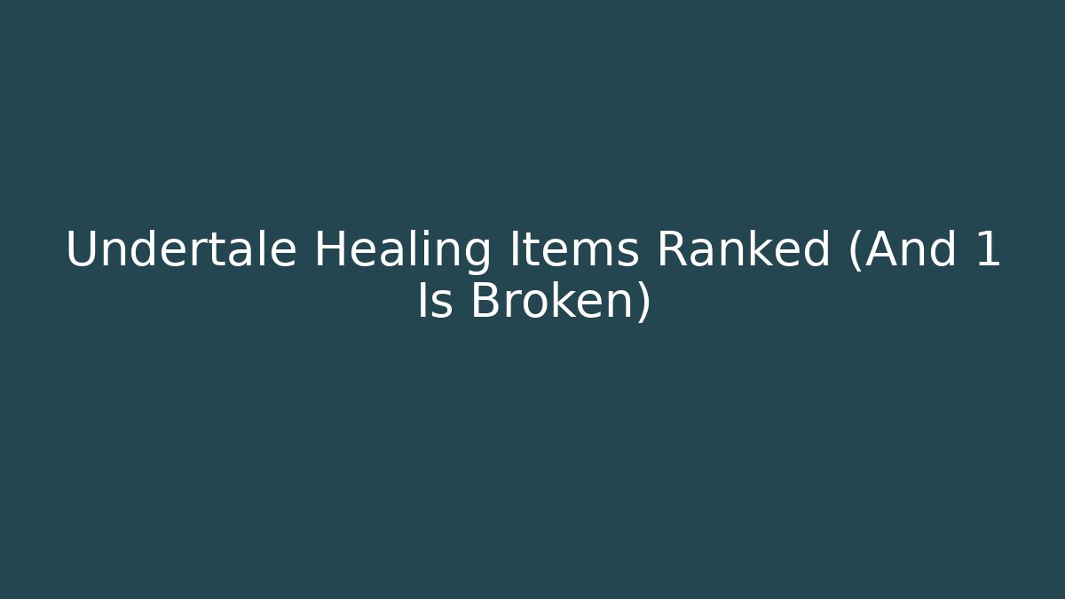 Undertale Healing Items Ranked (And 1 Is Broken)