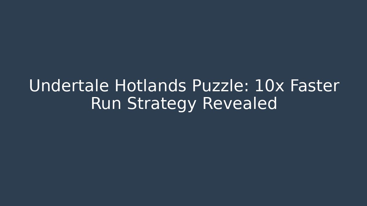 Undertale Hotlands Puzzle: 10x Faster Run Strategy Revealed