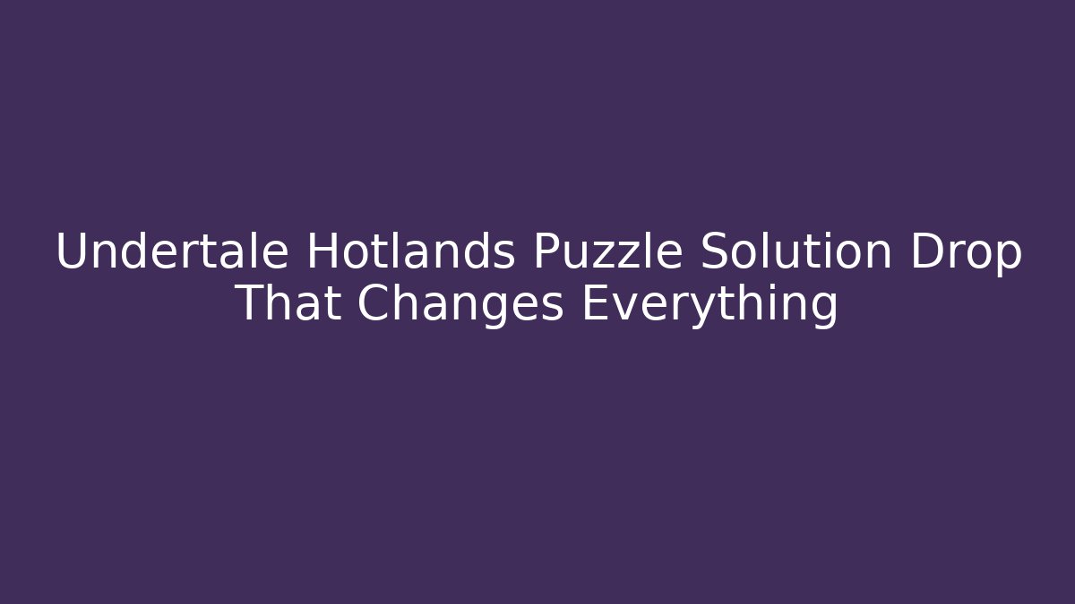 Undertale Hotlands Puzzle Solution Drop That Changes Everything