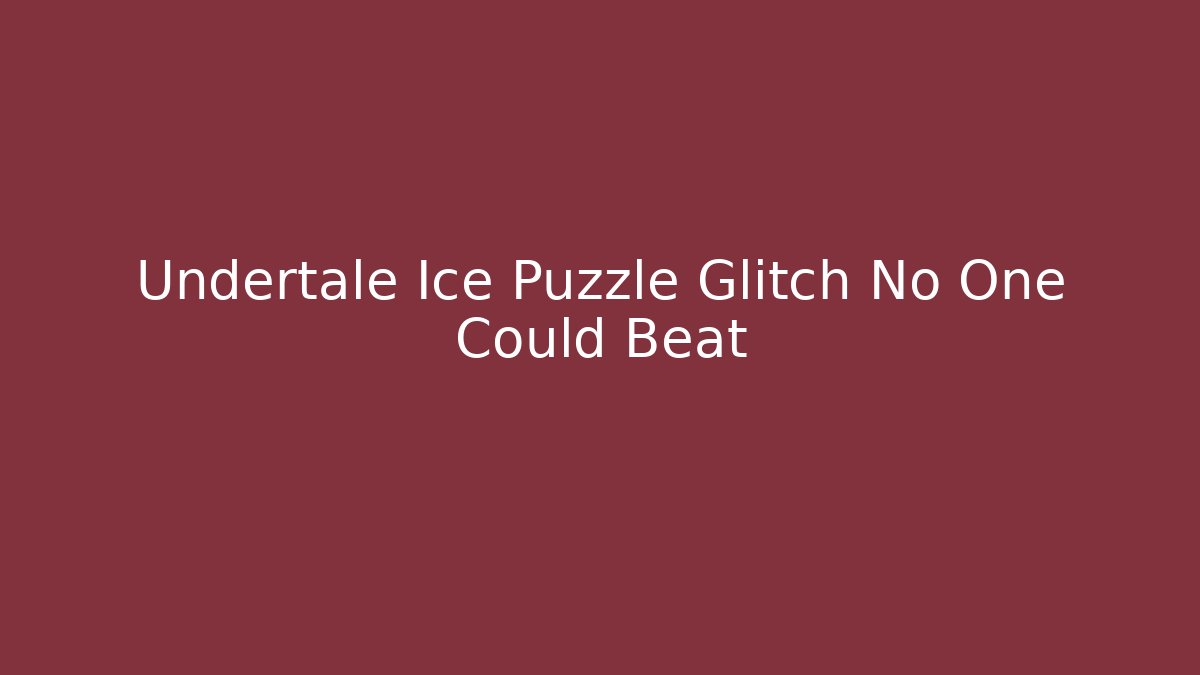 Undertale Ice Puzzle Glitch No One Could Beat