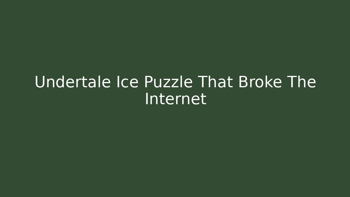 Undertale Ice Puzzle That Broke The Internet