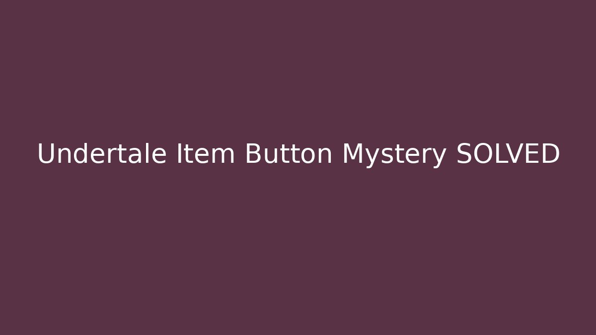 Undertale Item Button Mystery SOLVED - Critter Realm