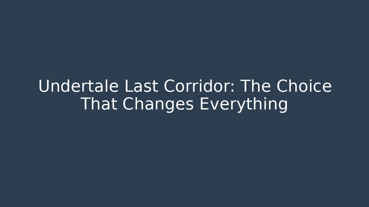 Undertale Last Corridor: The Choice That Changes Everything