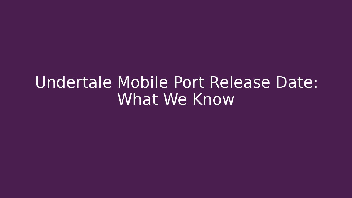Undertale Mobile Port Release Date: What We Know