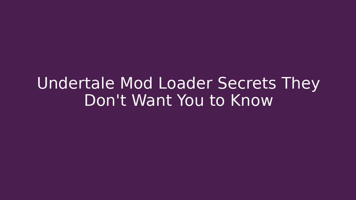 Undertale Mod Loader Secrets They Don’t Want You to Know