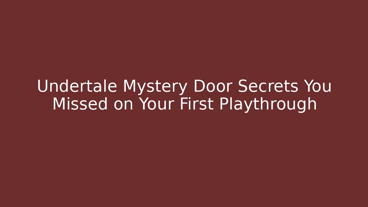 Undertale Mystery Door Secrets You Missed on Your First Playthrough