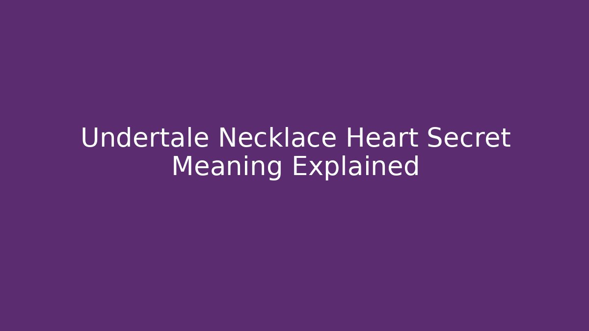 Undertale Necklace Heart Secret Meaning Explained