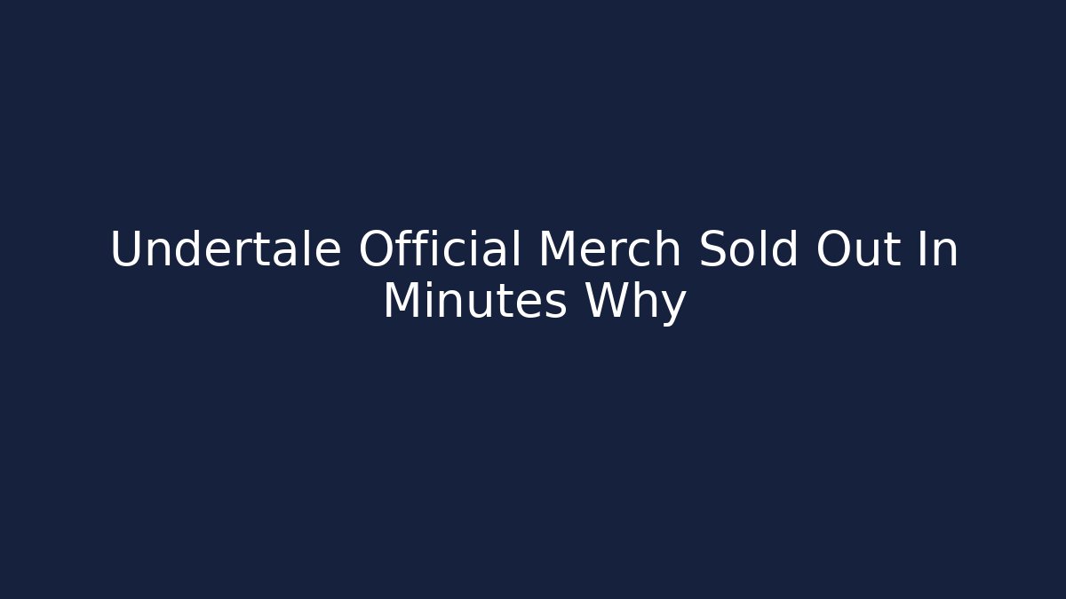 Undertale Official Merch Sold Out In Minutes Why